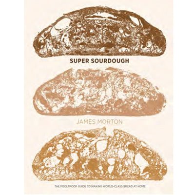 Super Sourdough : The Foolproof Guide to Making World-Class Bread at Home - Happy Valley James Morton Book