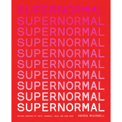 Supernormal : Recipes Inspired by Tokyo, Shanghai, Seoul and Hong Kong - Andrew McConnell