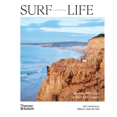 Surf Life : Women Who Live to Surf and Create - Gill Hutchison, Willem-Dirk du Toit