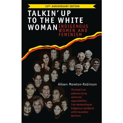 Talkin' Up to the White Woman : Indigenous Women and Feminism - Happy Valley Aileen Moreton-Robinson Book