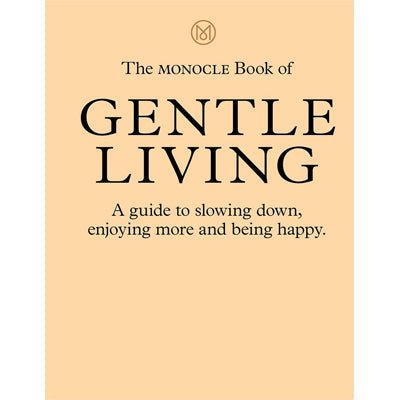 The Monocle Book Of Gentle Living - Happy Valley Tyler Brûlé, Andrew Tuck, Joe Pickard, Josh Fehnert Book