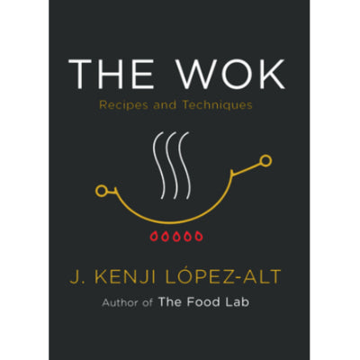 The Wok : Recipes and Techniques - J. Kenji López-Alt