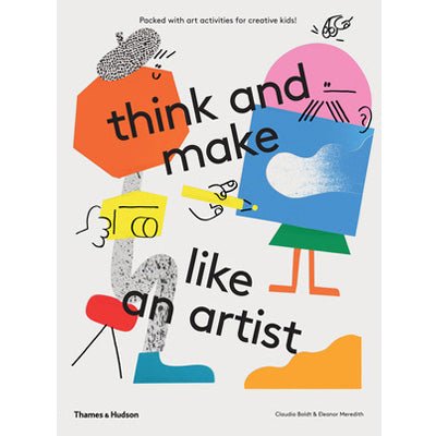 Think and Make Like an Artist : Art Activities for Creative Kids - Happy Valley Claudia Boldt, Eleanor Meredith Book