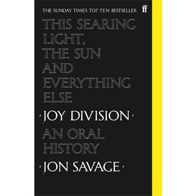 This Searing Light, The Sun and Everything Else : Joy Division - The Oral History - Happy Valley Jon Savage Book