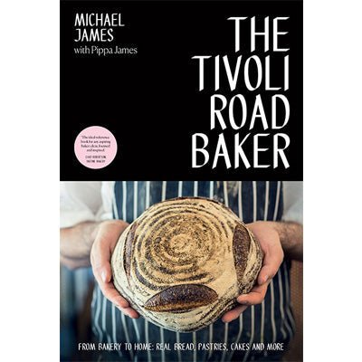 Tivoli Road Baker From Bakery to Home : Real Bread, Pastries, Cakes and More - Happy Valley Michael James, Pippa James Book