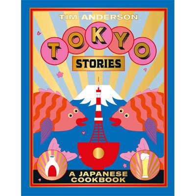Tokyo Stories : A Japanese Cookbook - Happy Valley Tim Anderson Book