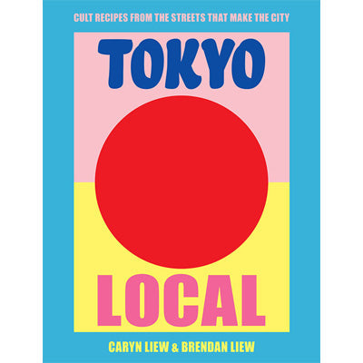Tokyo Local - Cult recipes from the streets that make the city - Caryn and Brendan Liew