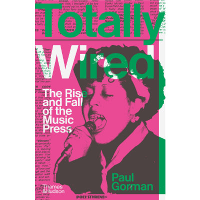Totally Wired : The Rise and Fall of the Music Press -  Paul Gorman