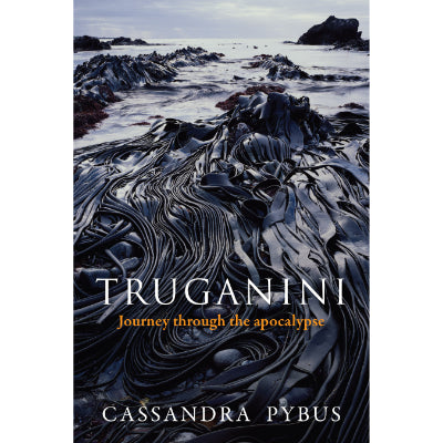 Truganini : Journey through the apocalypse - Cassandra Pybus