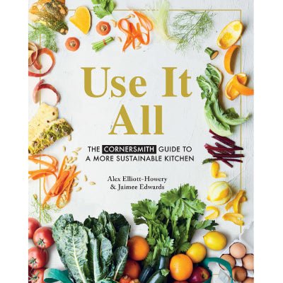 Use it All : The Cornersmith Guide to a More Sustainable Kitchen - Happy Valley Alex Elliott-Howery, Jaimee Edwards Book