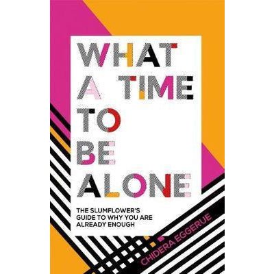 What A Time To Be Alone : The Slumflower's Guide To Why You Are Already Enough - Happy Valley Chidera Eggerue (The Slumflower) Book