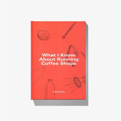 What I Know About Running Coffee Shops - Happy Valley Colin Harmon Book