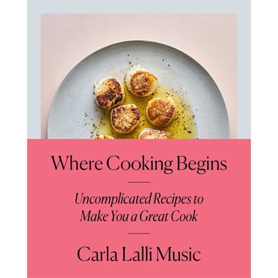 Where Cooking Begins : Uncomplicated Recipes to Make You a Great Cook - Happy Valley Carla Lalli Music Book