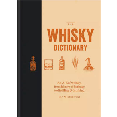 Whisky Dictionary : An A Z of Whisky, From History & Heritage To Distilling & Drinking - Ian Wisniewski