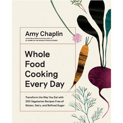 Whole Food Cooking Every Day : Transform the Way You Eat with 250 Vegetarian Recipes Free of Gluten, Dairy, and Refined Sugar - Happy Valley Amy Chaplin Book