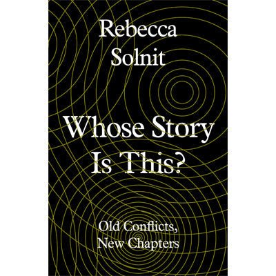Whose Story Is This? Old Conflicts, New Chapters - Happy Valley Rebecca Solnit Book