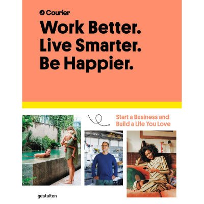 Work Better. Live Smarter. Be Happier. : Start a Business and Build a Life You Love - Happy Valley Courier, Jeff Taylor, Daniel Giacopelli, Gestalten Book