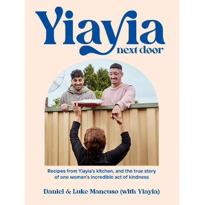 Yiayia Next Door : Recipes from Yiayia’s kitchen - Daniel Mancuso, Luke Mancuso, Yiayia
