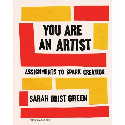 You Are An Artist : Assignments to Spark Creation - Happy Valley Sarah Urist Green Book