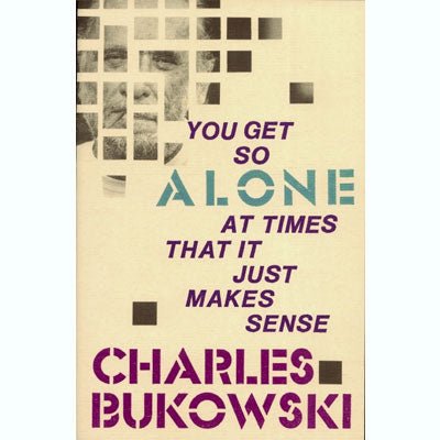 You Get So Alone At Times That It Just Makes Sense - Happy Valley Charles Bukowski Book