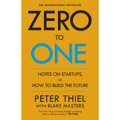Zero to One : Notes on Start Ups, or How to Build the Future - Peter Thiel, Blake Masters